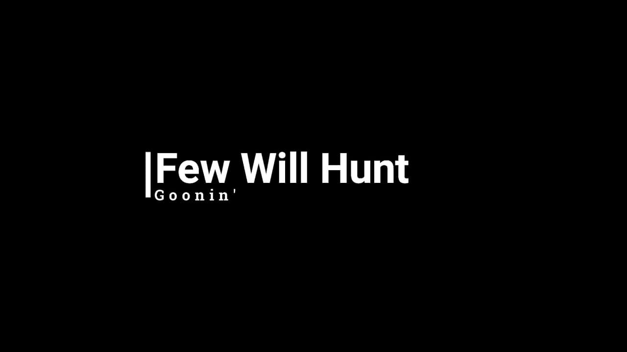 Few Will Hunt: Goonin'