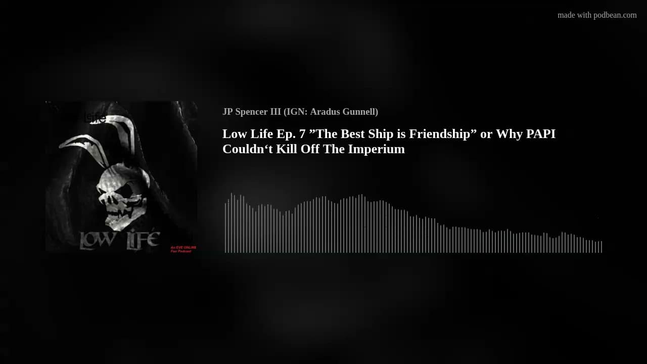 Low Life Ep. 7 ”The Best Ship is Friendship” or Why PAPI Couldn‘t Kill Off The Imperium