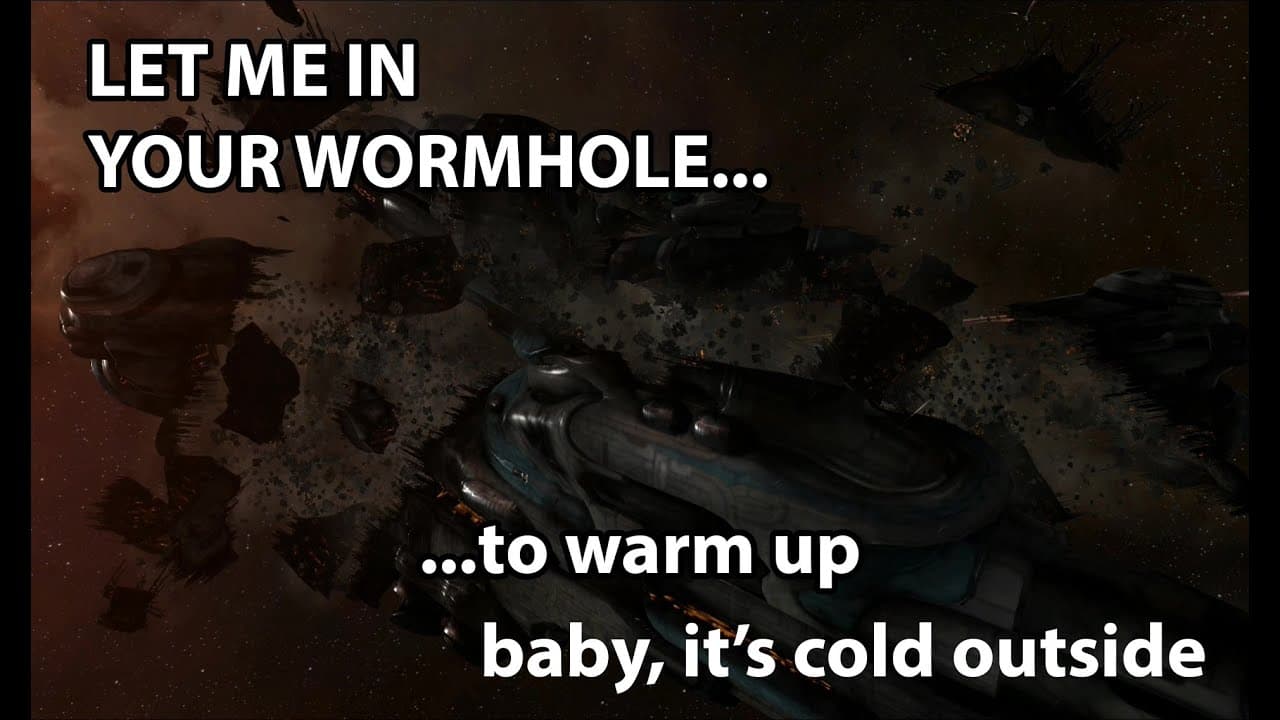 Eve Online. Let me in your wormhole to warm up. Baby, it's cold outside!
